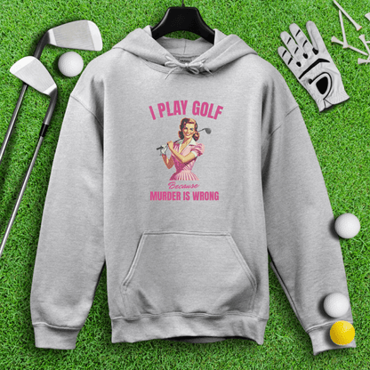 Golf Because Murder's Wrong Hoodie - TeeHee Golf Gear