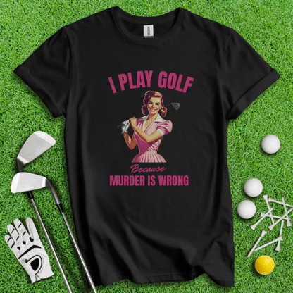 Golf Because Murder's Wrong T-shirt - TeeHee Golf Gear