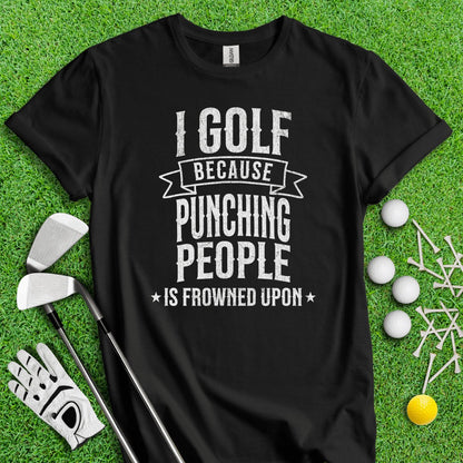 Golf Over Punching People T - Shirt - TeeHee Golf Gear