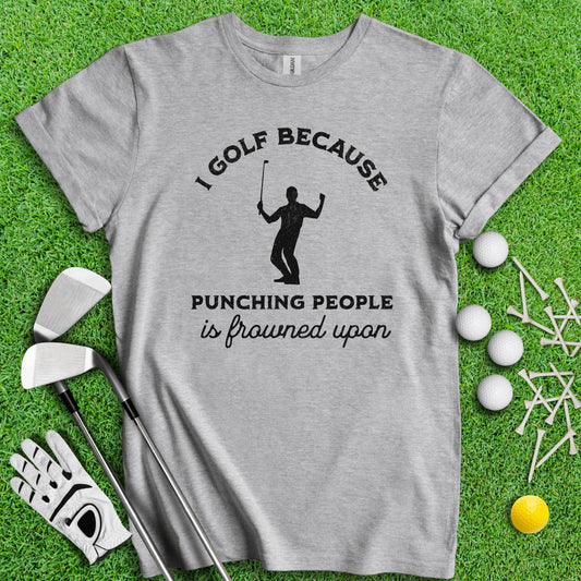 Golf Over Punching People T - Shirt - TeeHee Golf Gear