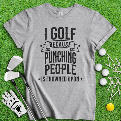 Golf Over Punching People T - Shirt - TeeHee Golf Gear