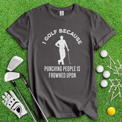 Golf Over Punching People T - Shirt - TeeHee Golf Gear