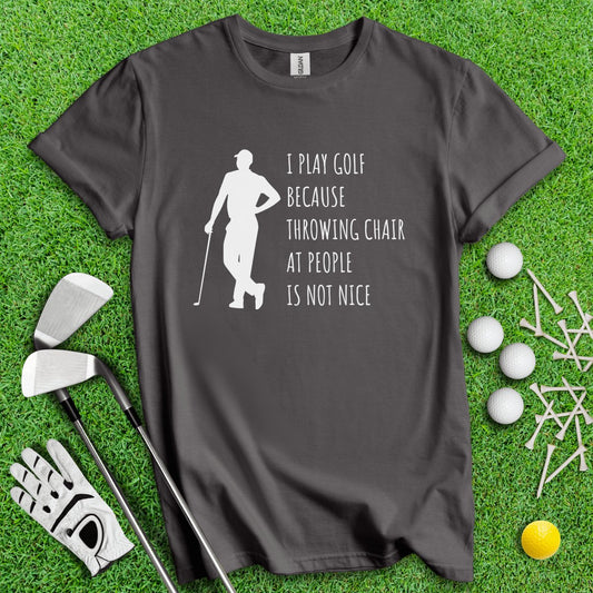 Golf Over Throwing Chair At People T - Shirt - TeeHee Golf Gear