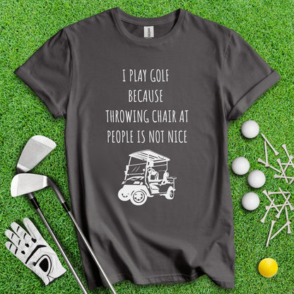 Golf Over Throwing Chair At People T - Shirt - TeeHee Golf Gear