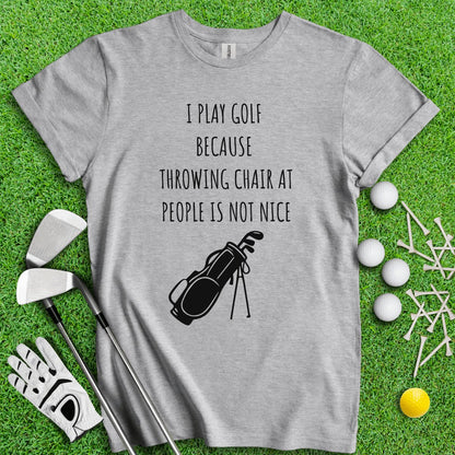 Golf Over Throwing Chair At People T - Shirt - TeeHee Golf Gear