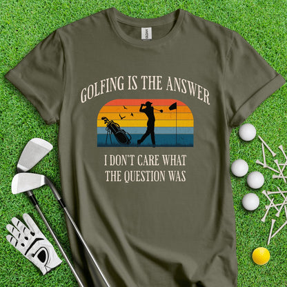 Golfing Is The Answer, I Don't Care What The Question Was Funny T-Shirt - TeeHee Golf Gear