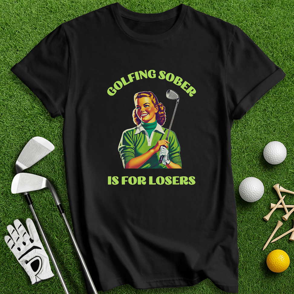 Golfing Sober Is For Losers T-Shirt - TeeHee Golf Gear