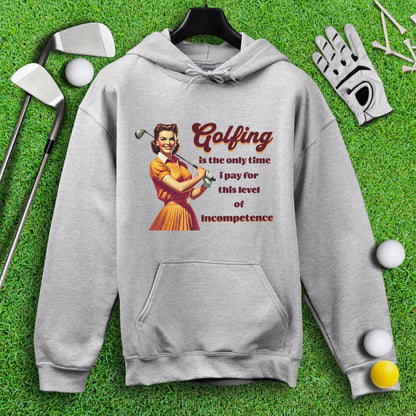Golfing: The Only Time I Pay for Incompetence Hoodie - TeeHee Golf Gear