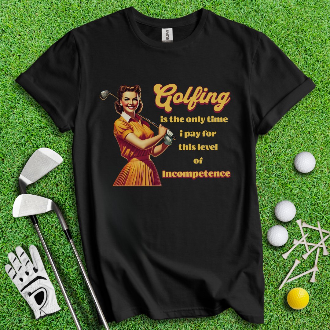 Golfing: The Only Time I Pay for Incompetence T-Shirt - TeeHee Golf Gear