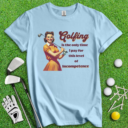 Golfing: The Only Time I Pay for Incompetence T-Shirt - TeeHee Golf Gear