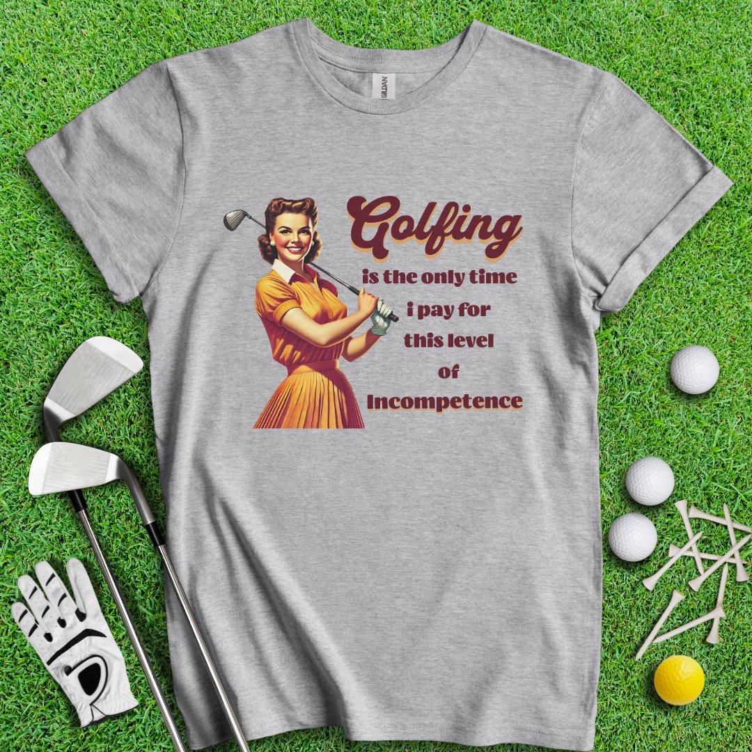 Golfing: The Only Time I Pay for Incompetence T-Shirt - TeeHee Golf Gear