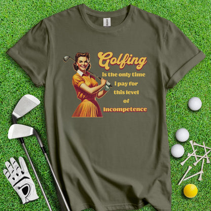 Golfing: The Only Time I Pay for Incompetence T-Shirt - TeeHee Golf Gear