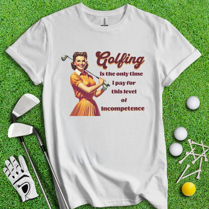 Golfing: The Only Time I Pay for Incompetence T-Shirt - TeeHee Golf Gear