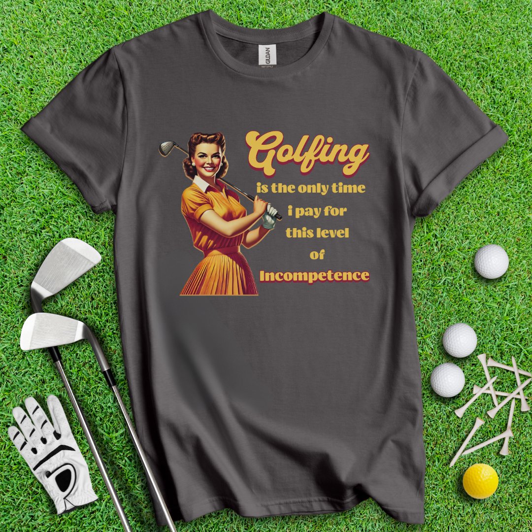 Golfing: The Only Time I Pay for Incompetence T-Shirt - TeeHee Golf Gear