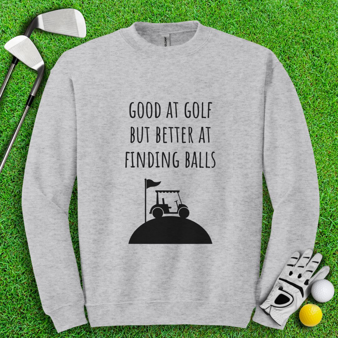 Good At Golf Better At Finding Balls Crewneck - TeeHee Golf Gear