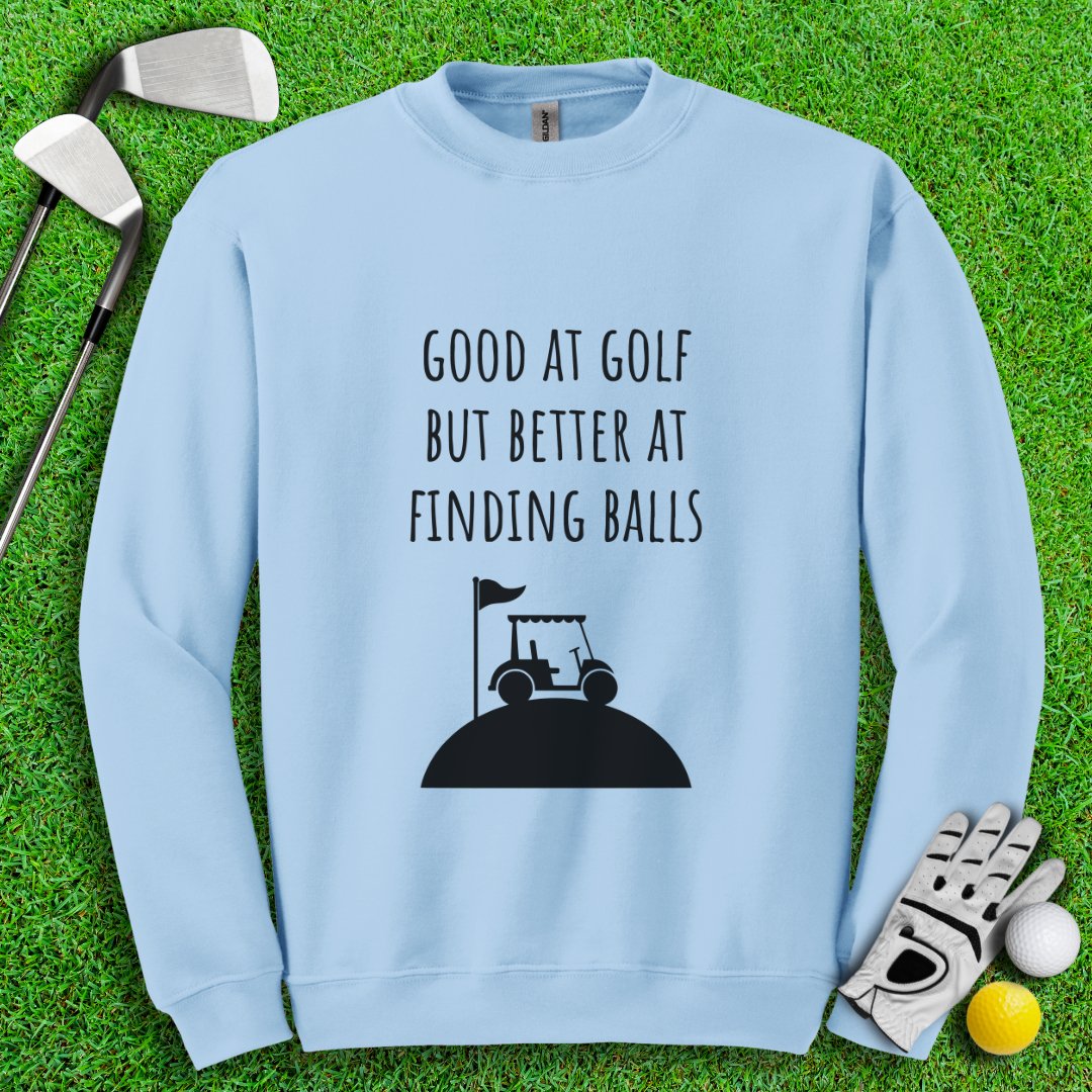 Good At Golf Better At Finding Balls Crewneck - TeeHee Golf Gear