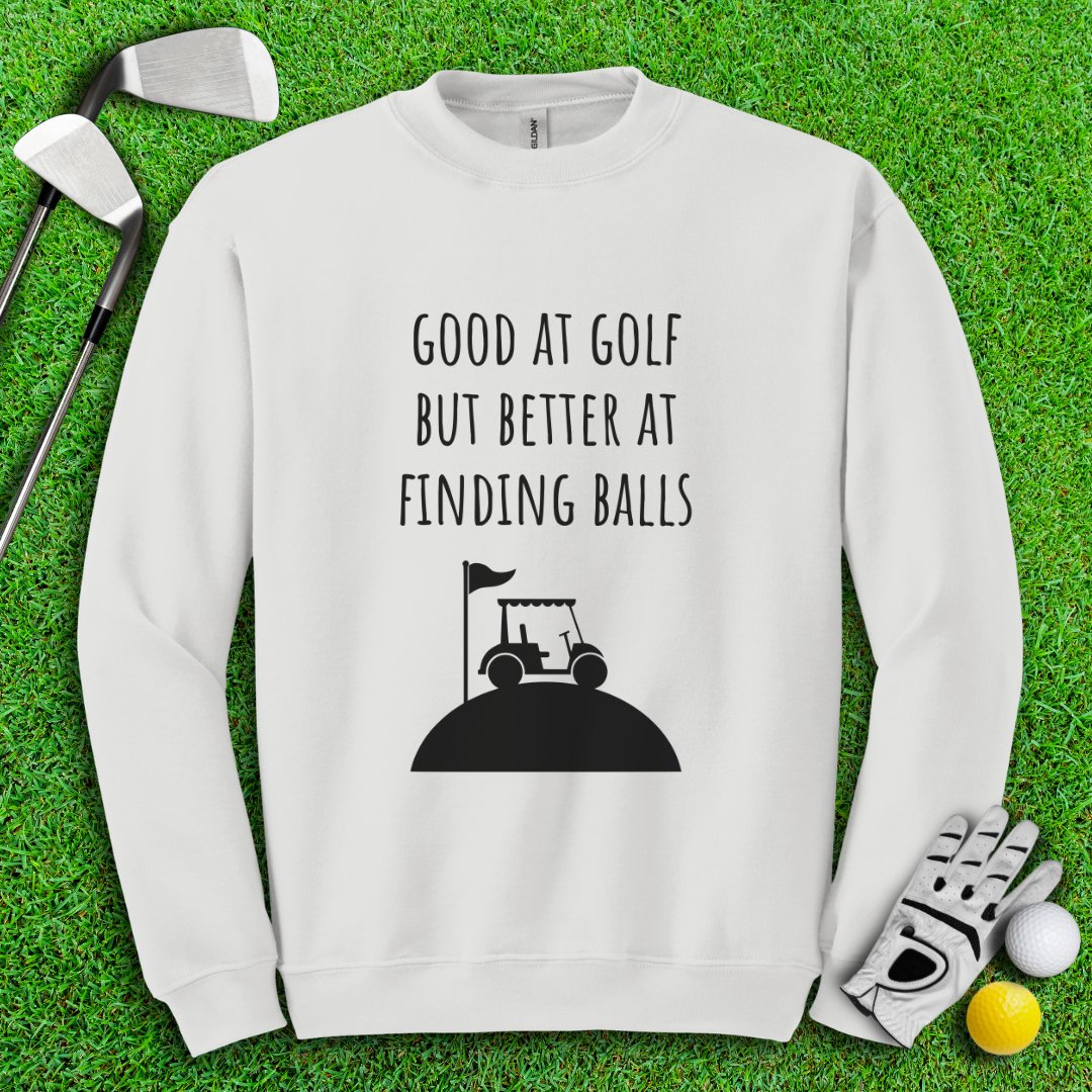 Good At Golf Better At Finding Balls Crewneck - TeeHee Golf Gear