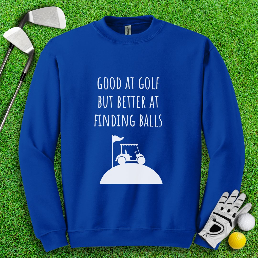 Good At Golf Better At Finding Balls Crewneck - TeeHee Golf Gear