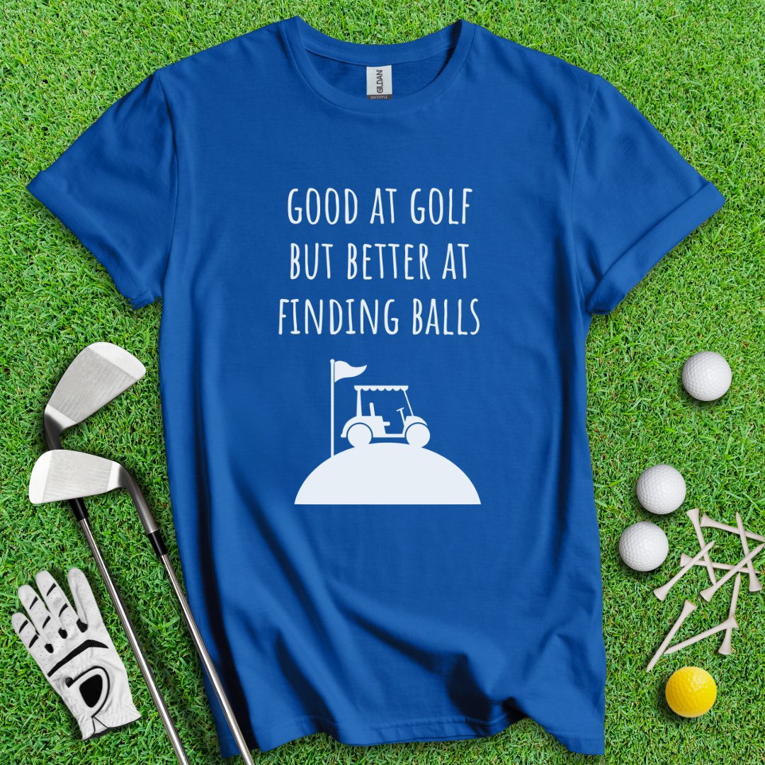 Good At Golf Better At Finding Balls T-Shirt - TeeHee Golf Gear