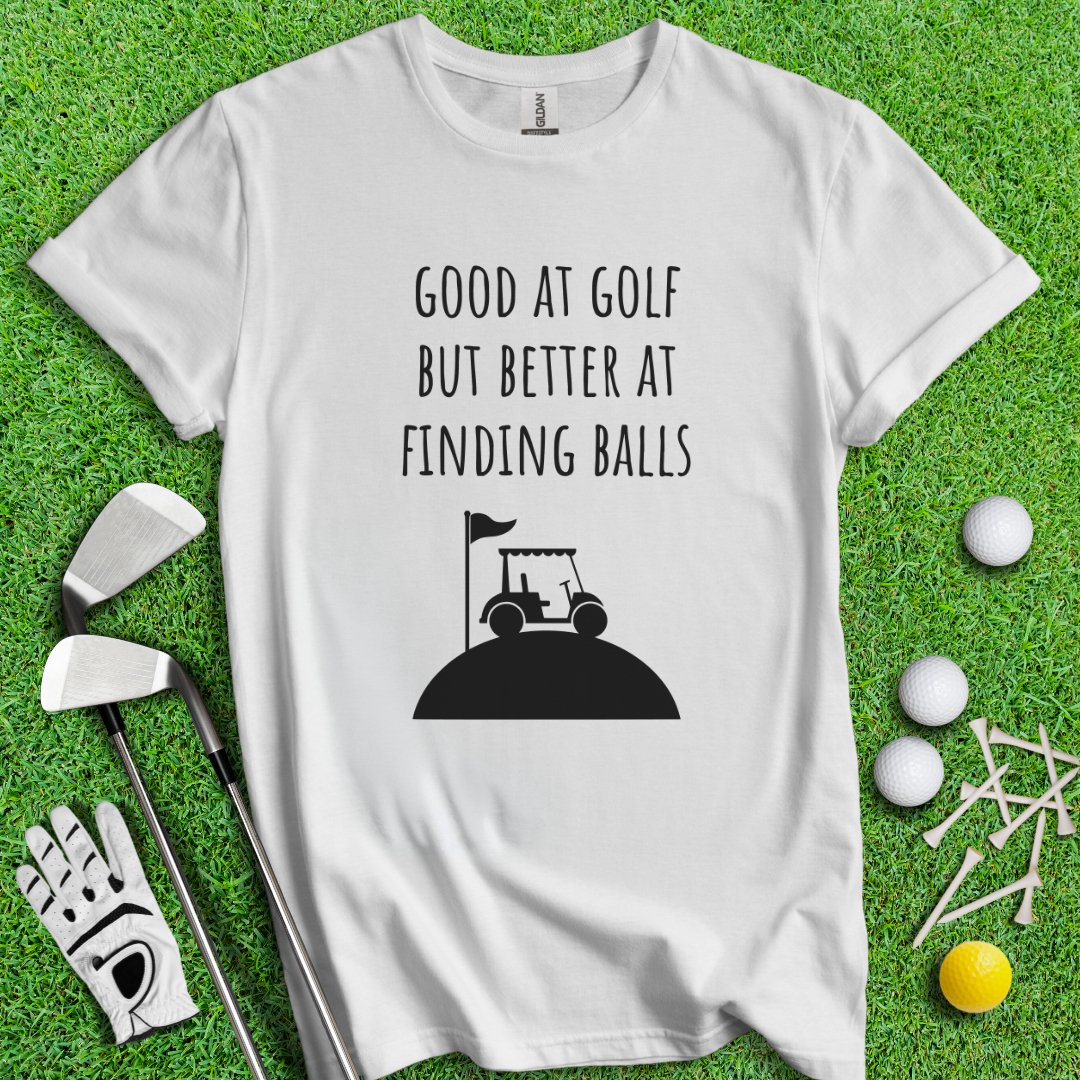 Good At Golf Better At Finding Balls T-Shirt - TeeHee Golf Gear