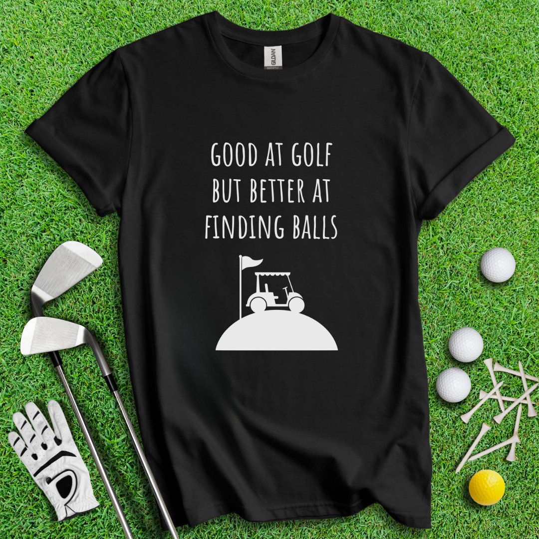 Good At Golf Better At Finding Balls T-Shirt - TeeHee Golf Gear