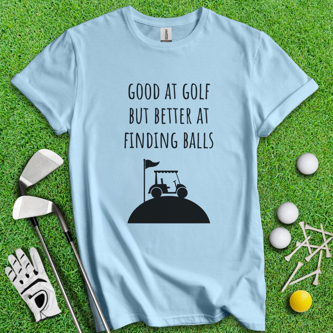 Good At Golf Better At Finding Balls T-Shirt - TeeHee Golf Gear