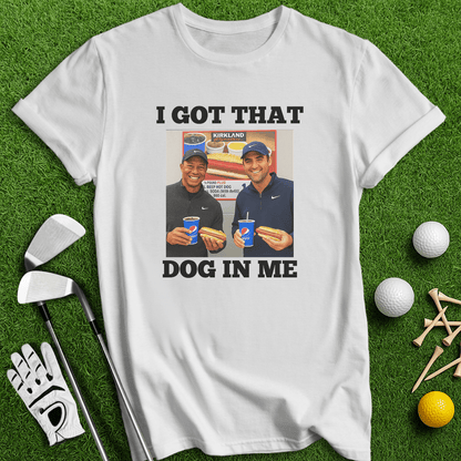 Got That Dog In Me T-shirt - TeeHee Golf Gear