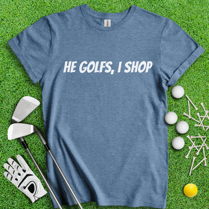 He Golfs, I Shop Funny T - Shirt - TeeHee Golf Gear