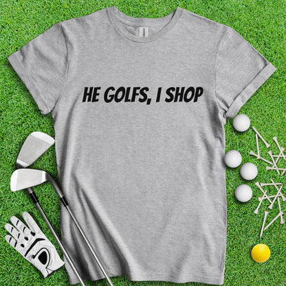 He Golfs, I Shop Funny T - Shirt - TeeHee Golf Gear