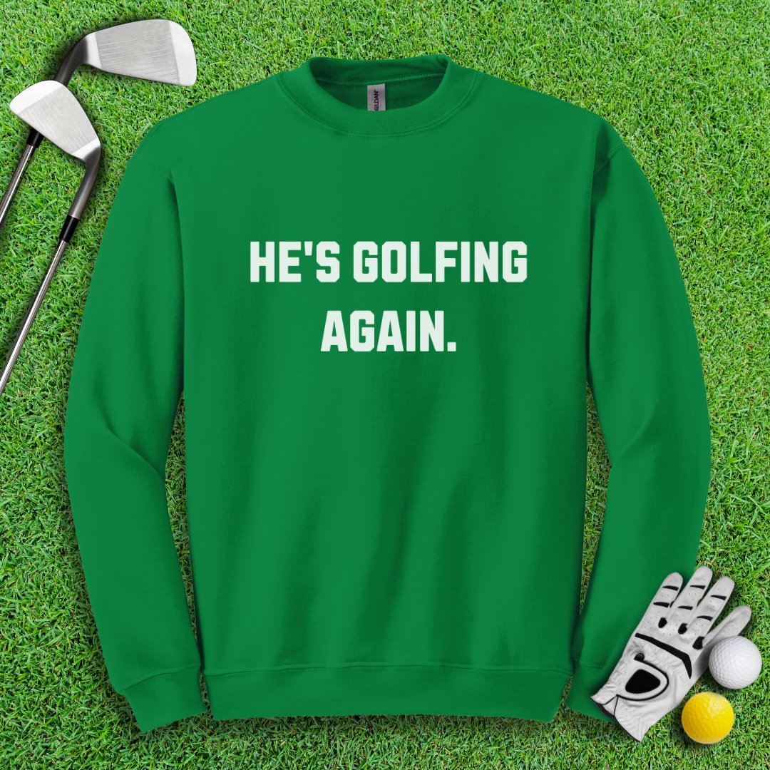 He’s Golfing Again Crewneck - TeeHee Golf Gear