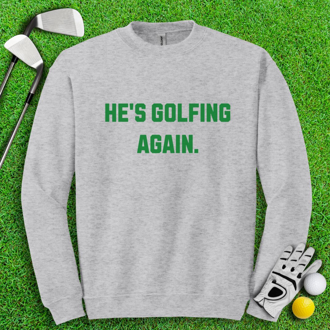 He’s Golfing Again Crewneck - TeeHee Golf Gear
