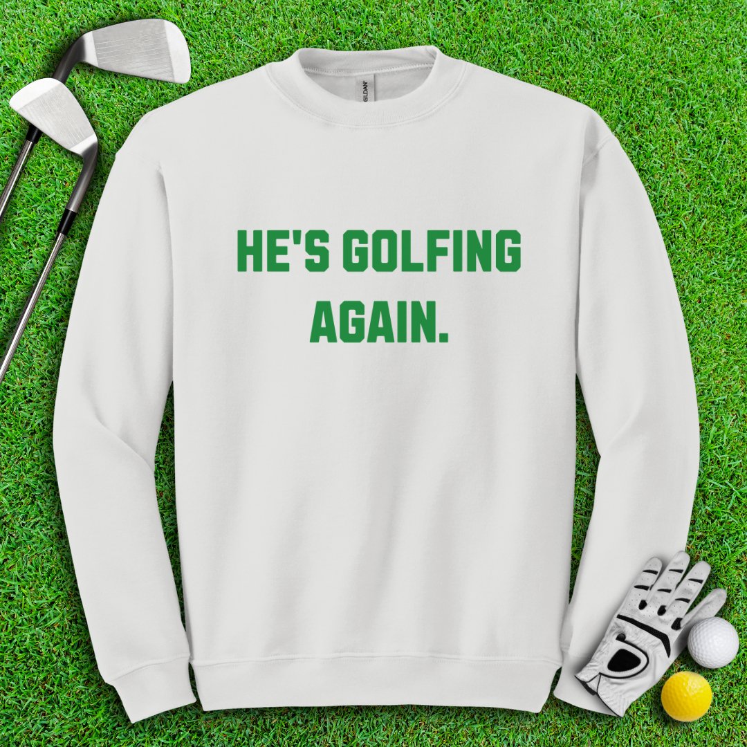 He’s Golfing Again Crewneck - TeeHee Golf Gear