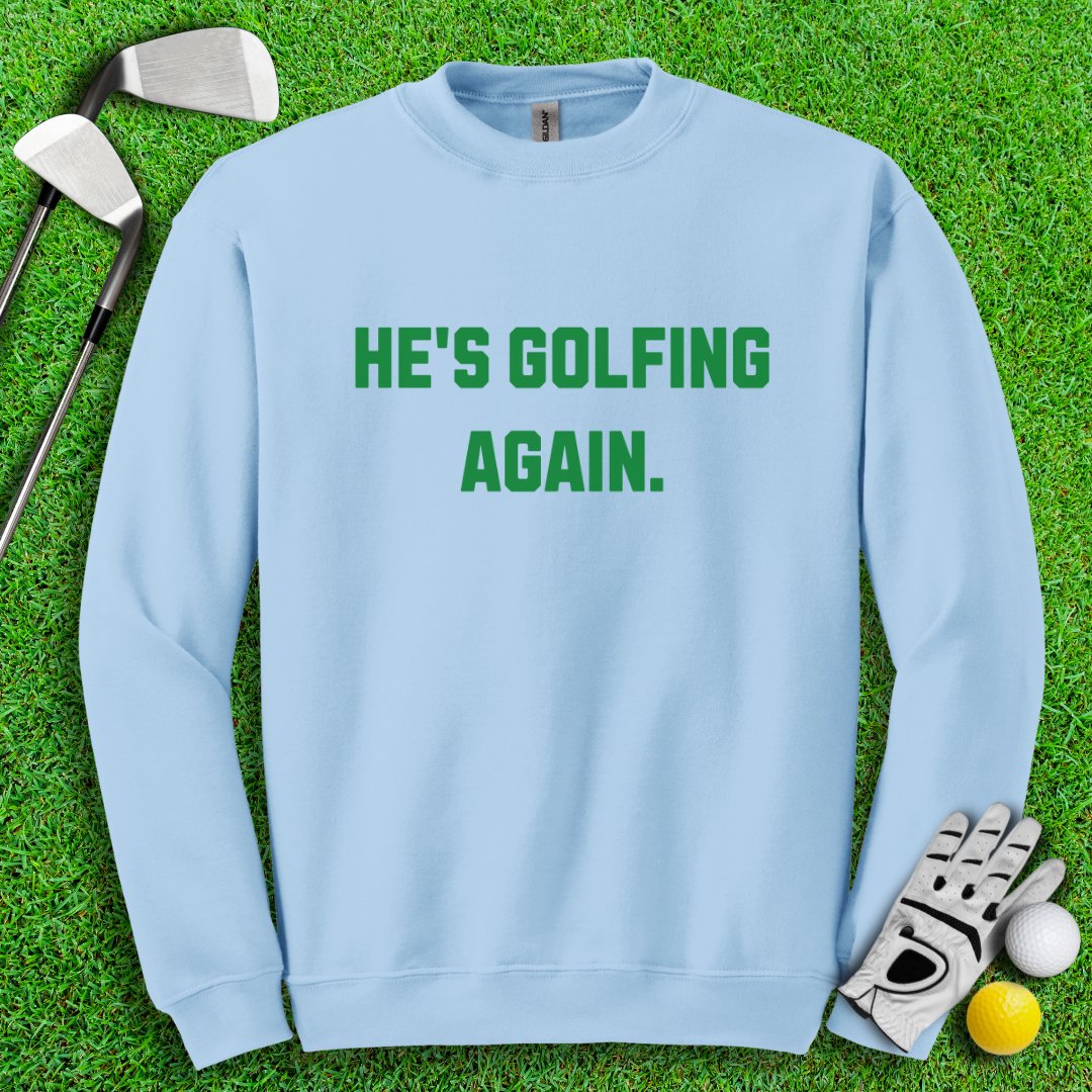 He’s Golfing Again Crewneck - TeeHee Golf Gear