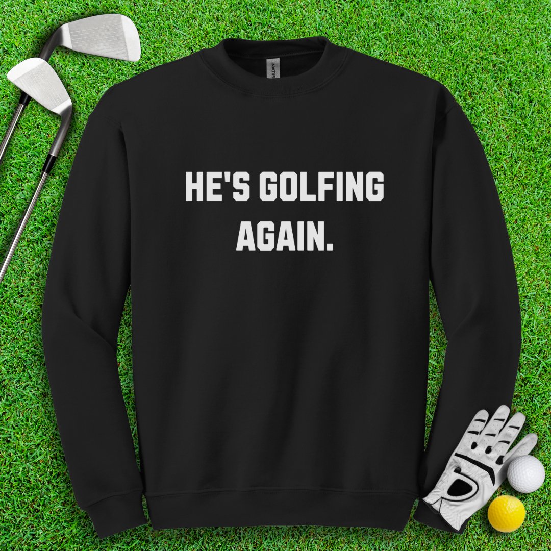He’s Golfing Again Crewneck - TeeHee Golf Gear