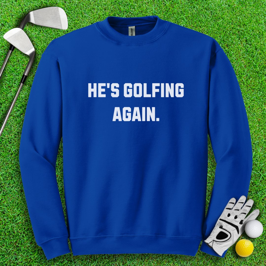 He’s Golfing Again Crewneck - TeeHee Golf Gear