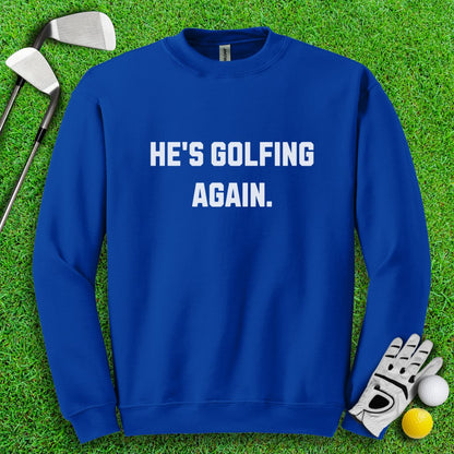 He’s Golfing Again Crewneck - TeeHee Golf Gear