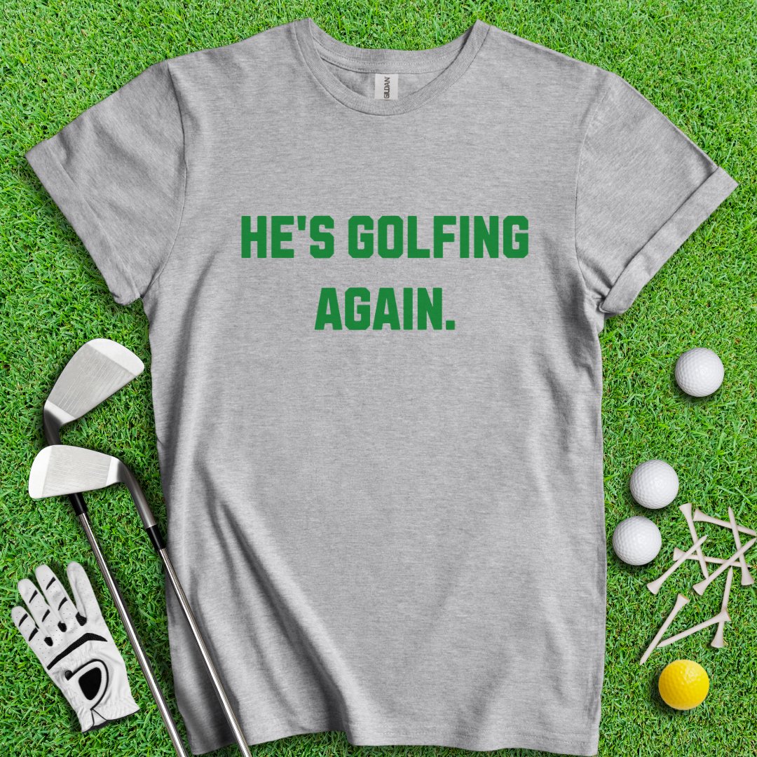 He's Golfing Again T-Shirt - TeeHee Golf Gear