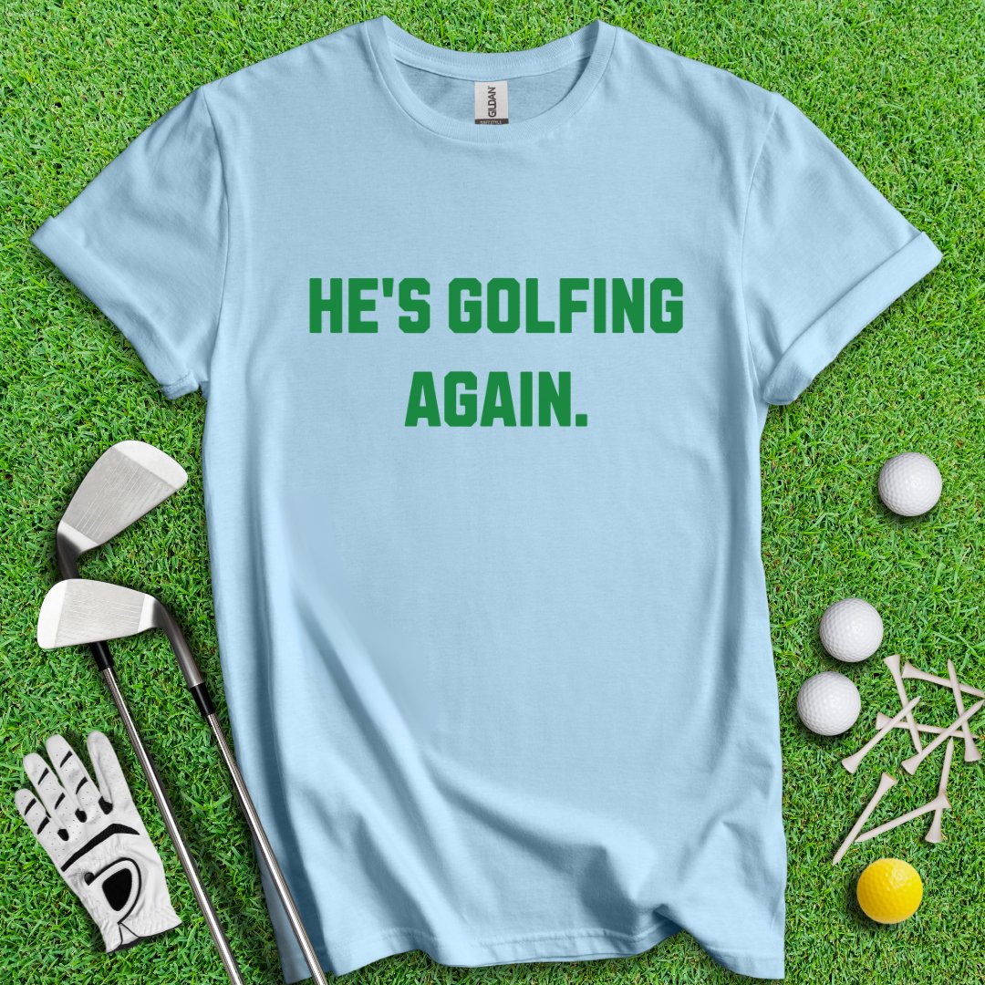 He's Golfing Again T-Shirt - TeeHee Golf Gear