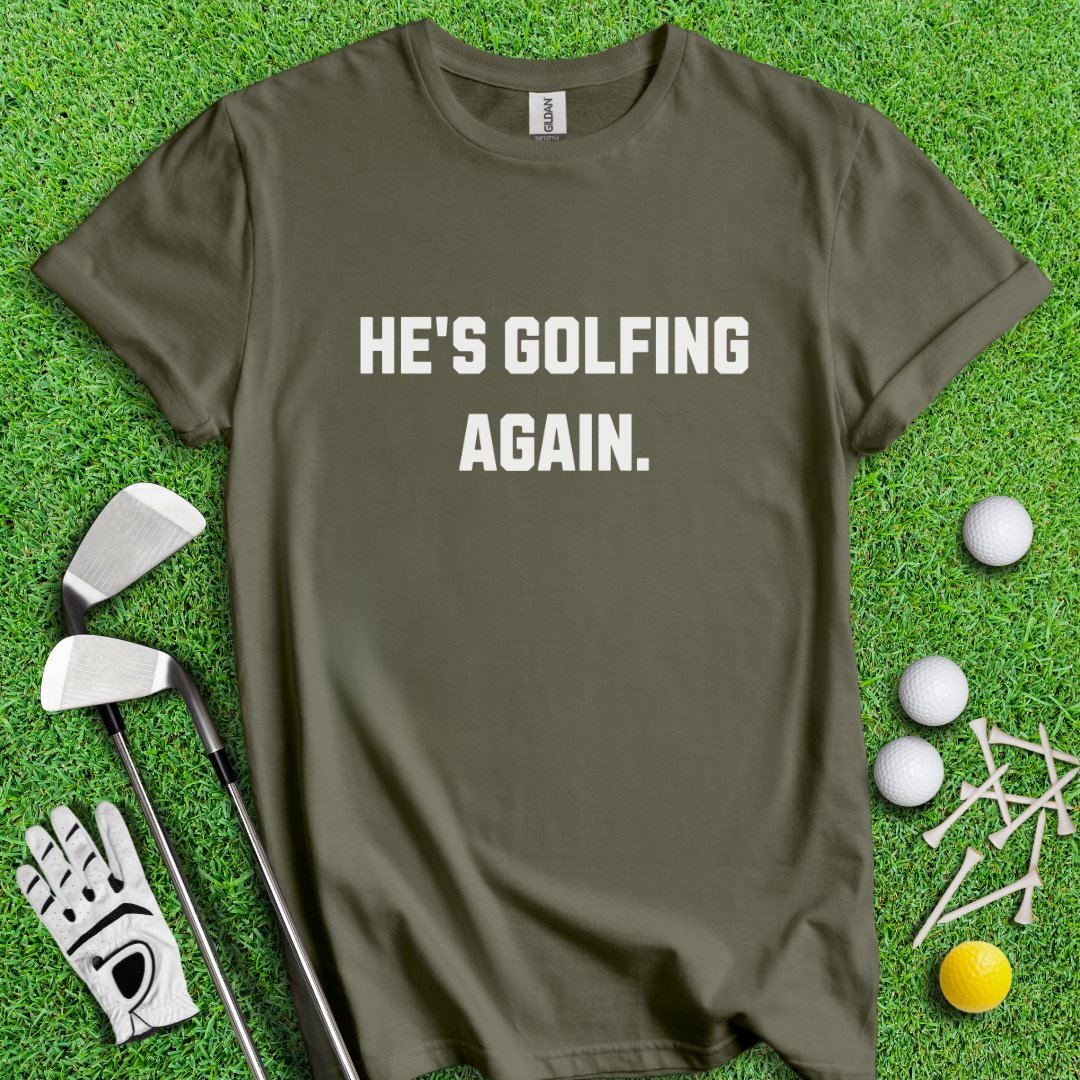 He's Golfing Again T-Shirt - TeeHee Golf Gear