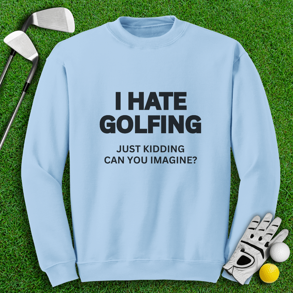 I Hate Golfing Crewneck - TeeHee Golf Gear