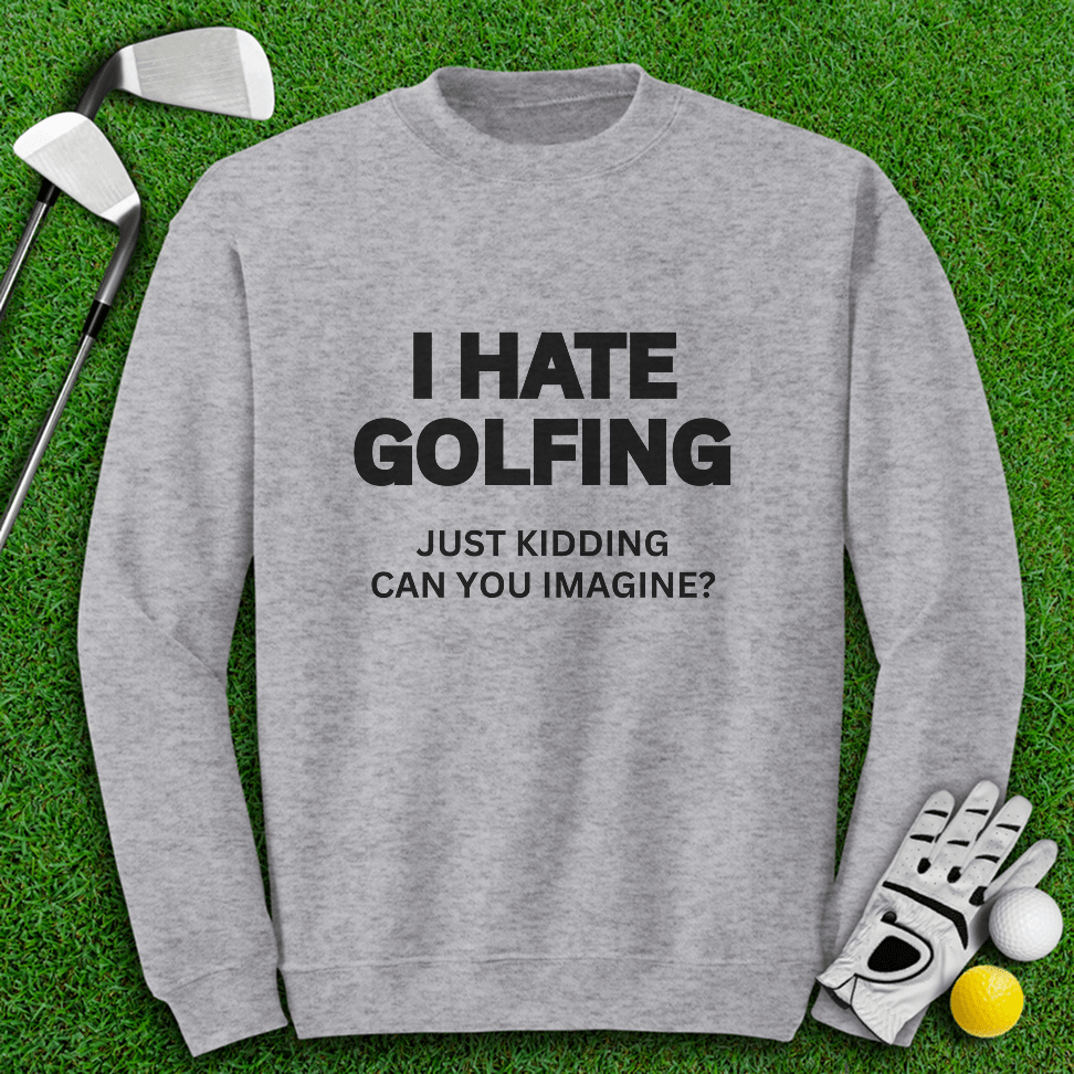 I Hate Golfing Crewneck - TeeHee Golf Gear