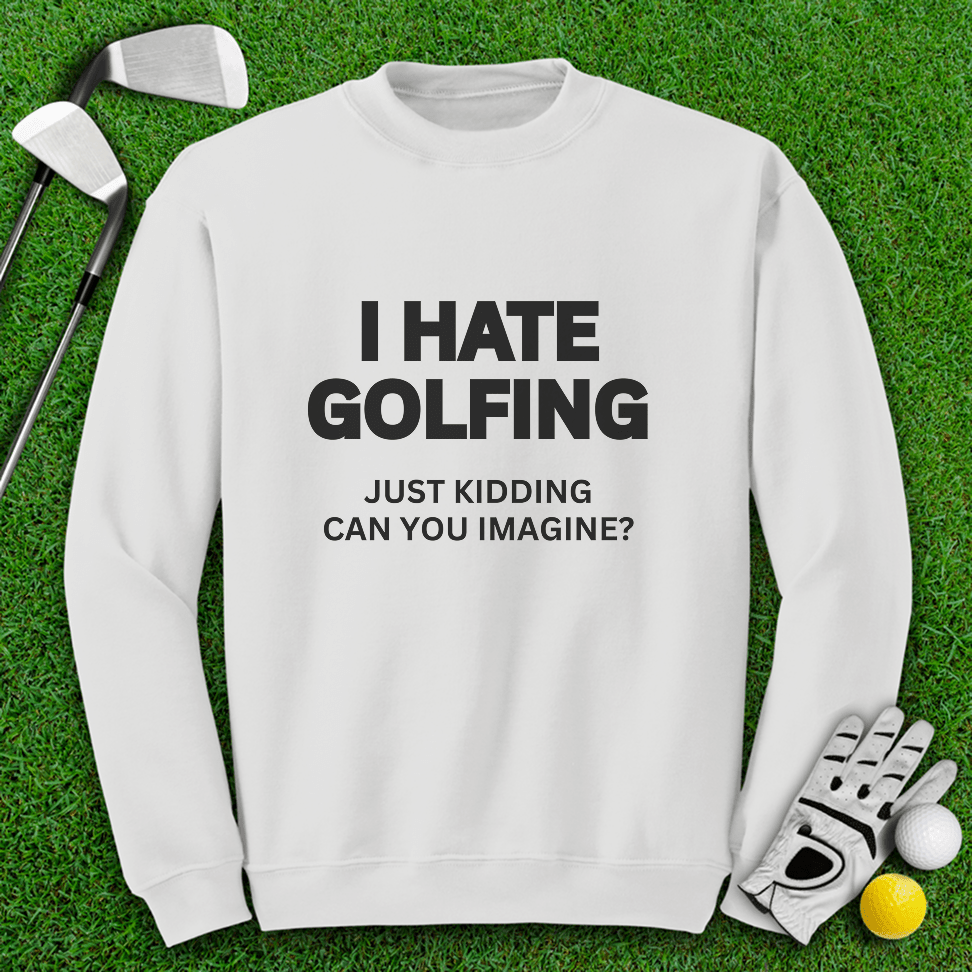 I Hate Golfing Crewneck - TeeHee Golf Gear