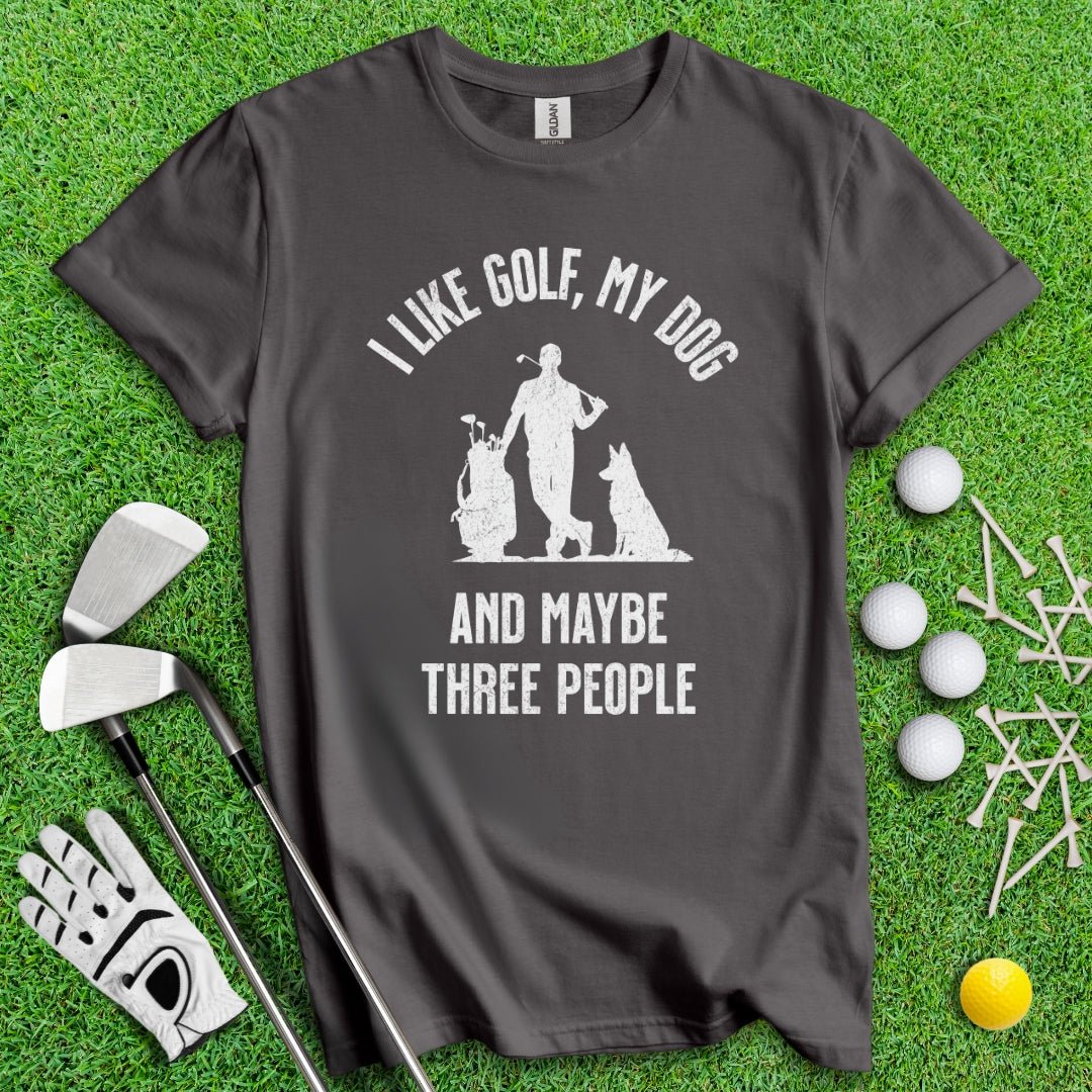 I Like Golf, My Dog And Maybe 3 People T-Shirt - TeeHee Golf Gear