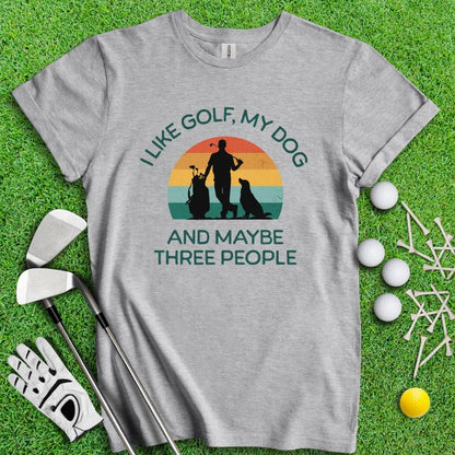 I Like Golf, My Dog And Maybe 3 People T-Shirt - TeeHee Golf Gear