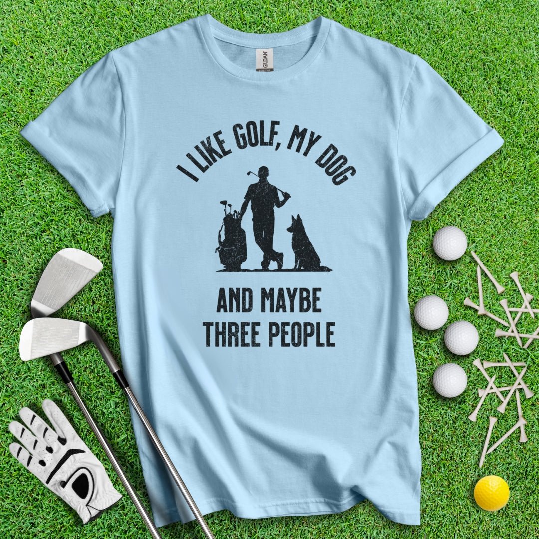 I Like Golf, My Dog And Maybe 3 People T-Shirt - TeeHee Golf Gear