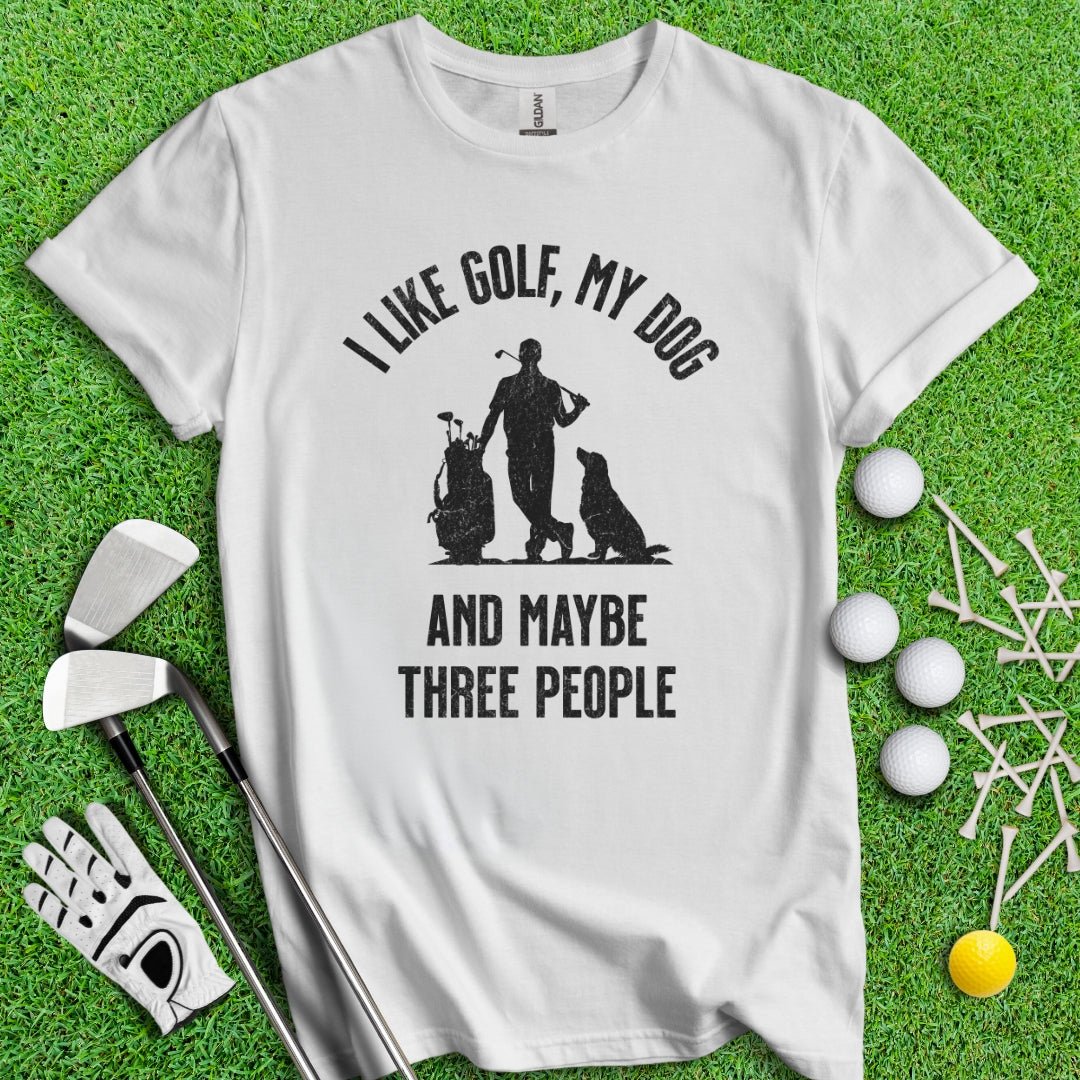 I Like Golf, My Dog And Maybe 3 People T-Shirt - TeeHee Golf Gear