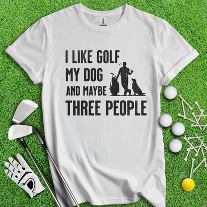 I Like Golf, My Dog And Maybe 3 People T-Shirt - TeeHee Golf Gear