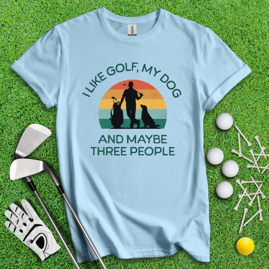 I Like Golf, My Dog And Maybe 3 People T-Shirt - TeeHee Golf Gear