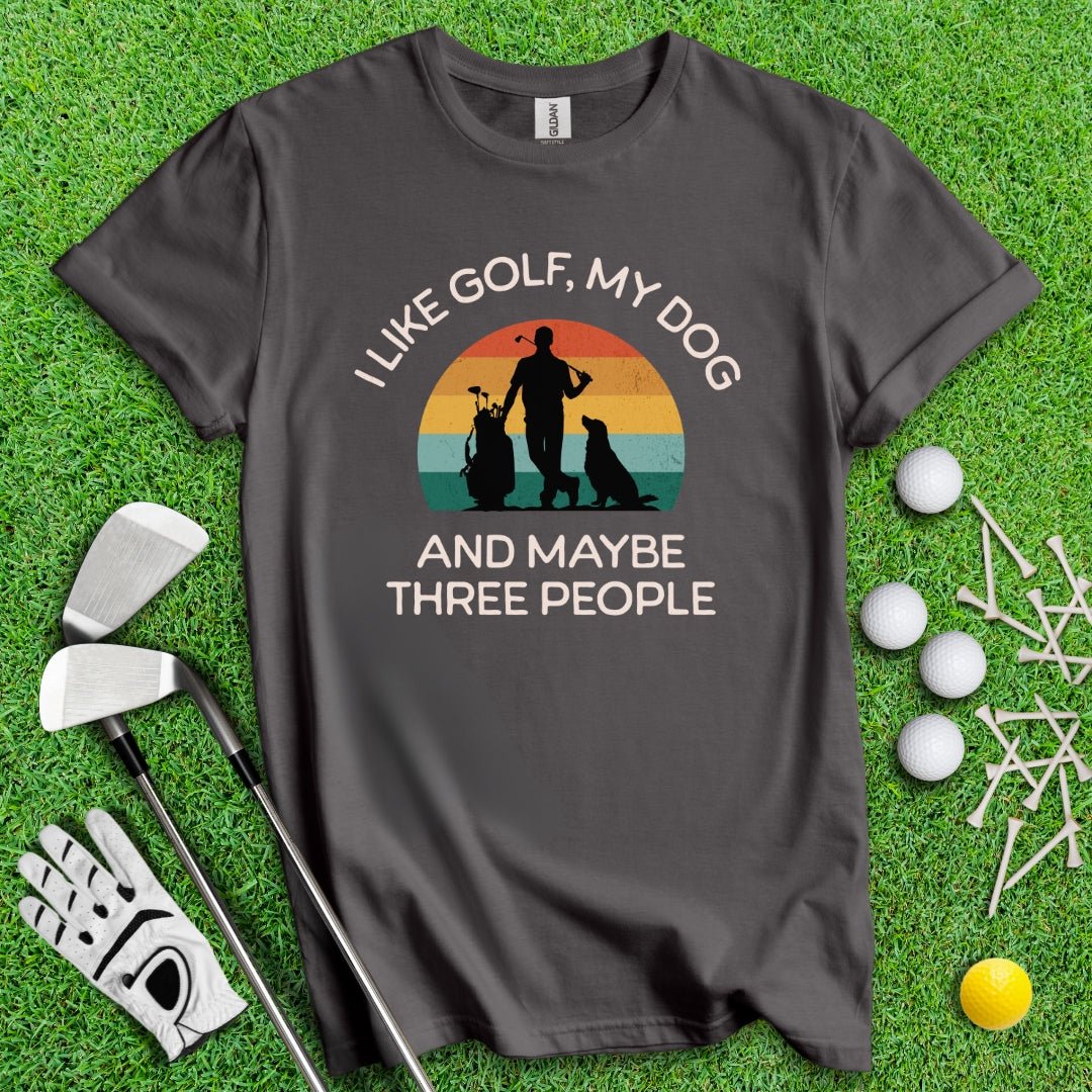 I Like Golf, My Dog And Maybe 3 People T-Shirt - TeeHee Golf Gear