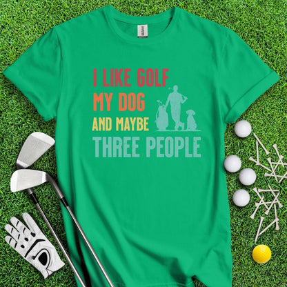 I Like Golf, My Dog And Maybe 3 People T-Shirt - TeeHee Golf Gear